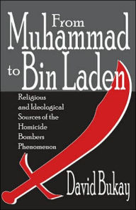 Title: From Muhammad to Bin Laden: Religious and Ideological Sources of the Homicide Bombers Phenomenon, Author: David Bukay