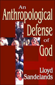 Title: An Anthropological Defense of God, Author: Lloyd E. Sandelands