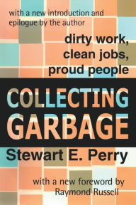 Title: Collecting Garbage: Dirty Work, Clean Jobs, Proud People / Edition 1, Author: Stewart Perry