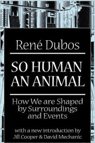 Title: So Human an Animal: How We are Shaped by Surroundings and Events / Edition 1, Author: Rene Dubos