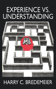 Title: Experience Versus Understanding: Understanding Yourself in Twenty-First Century Societies / Edition 1, Author: Harry Bredemeir