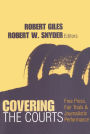 Covering the Courts: Free Press, Fair Trials, and Journalistic Performance / Edition 1