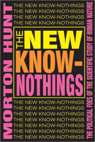 Title: The New Know-nothings: The Political Foes of the Scientific Study of Human Nature / Edition 1, Author: Morton Hunt