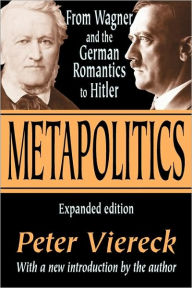 Title: Metapolitics: From Wagner and the German Romantics to Hitler, Author: Peter Viereck