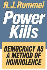 Title: Power Kills: Democracy as a Method of Nonviolence / Edition 1, Author: R. J. Rummel