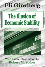 Title: The Illusion of Economic Stability / Edition 1, Author: Eli Ginzberg