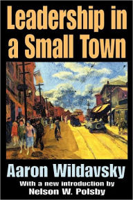 Title: Leadership in a Small Town / Edition 1, Author: Aaron Wildavsky