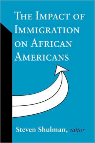 Title: The Impact of Immigration on African Americans / Edition 1, Author: Steven Shulman