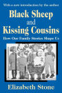 Black Sheep and Kissing Cousins: How Our Family Stories Shape Us / Edition 1