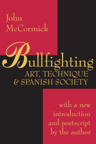 Title: Bullfighting: Art, Technique and Spanish Society, Author: John McCormick