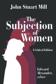 Title: The Subjection of Women / Edition 1, Author: John Mill