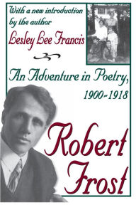 Title: Robert Frost: An Adventure in Poetry, 1900-1918, Author: Lesley Lee Francis