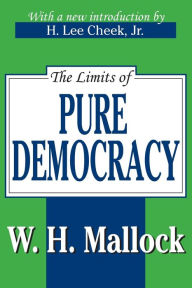 Title: The Limits of Pure Democracy, Author: William Hurrell Mallock