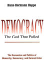 Democracy--The God That Failed: The Economics and Politics of Monarchy, Democracy, and Natural Order / Edition 1