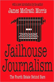 Title: Jailhouse Journalism: The Fourth Estate Behind Bars, Author: James McGrath Morris