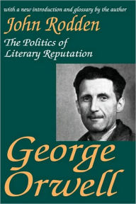 Title: George Orwell: The Politics of Literary Reputation / Edition 1, Author: John Rodden