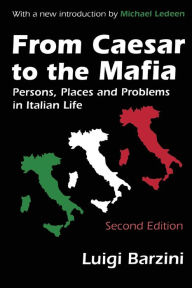 Title: From Caesar to the Mafia: Persons, Places and Problems in Italian Life / Edition 2, Author: Luigi Barzini