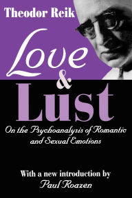 Title: Love and Lust: On the Psychoanalysis of Romantic and Sexual Emotions, Author: Theodor Reik