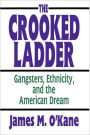 The Crooked Ladder: Gangsters, Ethnicity, and the American Dream / Edition 1