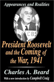 Title: President Roosevelt and the Coming of the War, 1941: Appearances and Realities / Edition 1, Author: Charles Beard