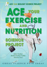 Title: Ace Your Exercise and Nutrition Science Project: Great Science Fair Ideas, Author: Robert Gardner
