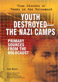 Youth Destroyed-The Nazi Camps: Primary Sources from the Holocaust