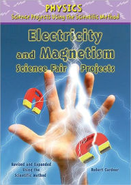 Title: Electricity and Magnetism Science Fair Projects, Using the Scientific Method, Author: Robert Gardner