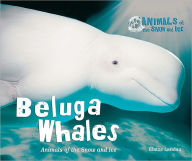 Title: Beluga Whales: Animals of the Snow and Ice, Author: Elaine Landau
