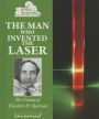 The Man Who Invented the Laser: The Genius of Theodore H. Maiman