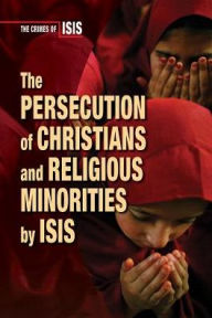 Title: The Persecution of Christians and Religious Minorities by ISIS, Author: Bridey Heing