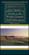 Golf Travel's Guide to The World: The Ultimate Resource for The Discriminating Golfer