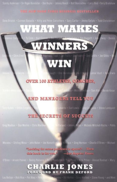 What Makes Winners Win: Over 100 Athletes, Coaches, and Managers Tell You the Secrets of Success