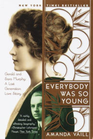 Title: Everybody Was So Young: Gerald and Sara Murphy: A Lost Generation Love Story, Author: Amanda Vaill