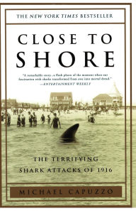 Title: Close to Shore: The Terrifying Shark Attacks of 1916, Author: Michael Capuzzo