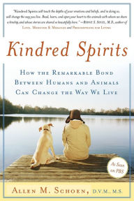 Title: Kindred Spirits: How the Remarkable Bond Between Humans and Animals Can Change the Way We Live, Author: Allen M. Schoen D.V.M.