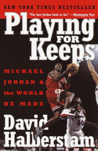 Title: Playing for Keeps: Michael Jordan and the World He Made, Author: David Halberstam