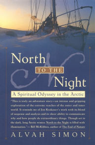 Title: North to the Night: A Spiritual Odyssey in the Arctic, Author: Alvah Simon