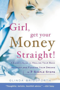 Title: Girl, Get Your Money Straight: A Sister's Guide to Healing Your Bank Account and Funding Your Dreams in 7 Simple Steps, Author: Glinda Bridgforth