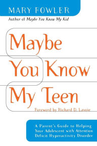 Title: Maybe You Know My Teen: A Parent's Guide to Helping Your Adolescent with Attention Deficit Hyperactivitydisorder, Author: Mary Fowler