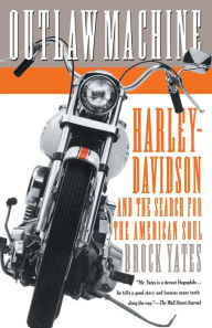 Title: Outlaw Machine: Harley-Davidson and the Search for the American Soul, Author: Brock Yates
