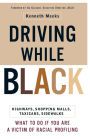 Driving While Black: Highways, Shopping Malls, Taxi Cabs, Sidewalks: How to Fight Back if You Are a Victim of Racial Profiling