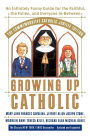Growing Up Catholic: An Infinitely Funny Guide for the Faithful, the Fallen and Everyone In-Between