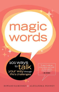 Title: Magic Words: 101 Ways to Talk Your Way Through Life's Challenges, Author: Howard Kaminsky