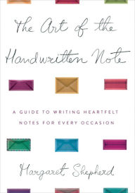 Title: The Art of the Handwritten Note: A Guide to Reclaiming Civilized Communication, Author: Margaret Shepherd