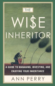 Title: The Wise Inheritor: How to Protect It, Grow It and Enjoy It, Author: Ann Perry