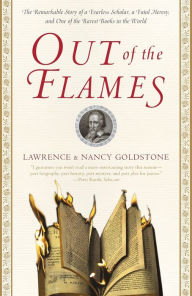 Title: Out of the Flames: The Remarkable Story of a Fearless Scholar, a Fatal Heresy, and One of the Rarest Books in the World, Author: Lawrence Goldstone