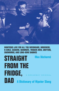 Title: Straight from the Fridge, Dad: A Dictionary of Hipster Slang, Author: Max Decharne