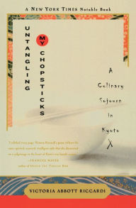 Title: Untangling My Chopsticks: A Culinary Sojourn in Kyoto, Author: Victoria Abbott Riccardi