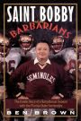 Saint Bobby and the Barbarians: The Inside Story of a Tumultuous Season with the Florida State Seminoles