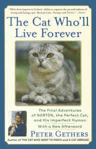 Title: The Cat Who'll Live Forever: The Final Adventures of Norton, the Perfect Cat, and His Imperfect Human, Author: Peter Gethers